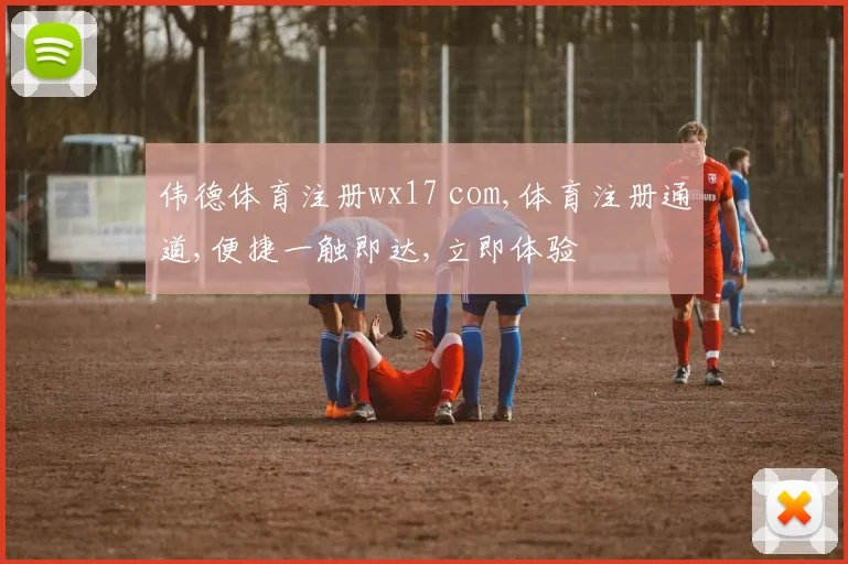 伟德体育注册wx17 com,体育注册通道,便捷一触即达,立即体验